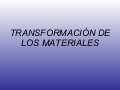 TRANSFORMACIÓN DE LOS MATERIALES